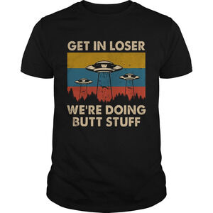 Ufos Get In Loser Were Doing Butt StuffShirt